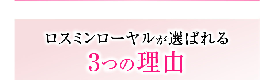 ロスミンローヤルが選ばれる3つの理由